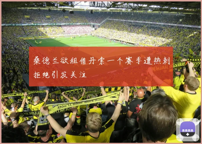 桑德兰欲租借丹索一个赛季遭热刺拒绝引发关注